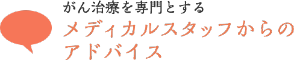 がん治療を専門とするメディカルスタッフからのアドバイス