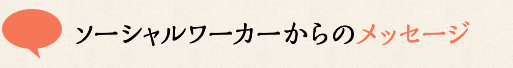 ソーシャルワーカーからのメッセージ